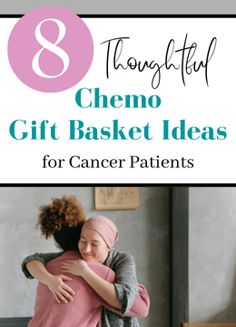 8 Best Chemo Gift Basket Ideas for Cancer Patients
